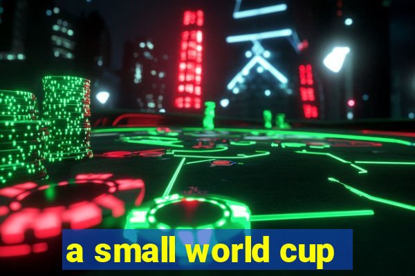 a small world cup